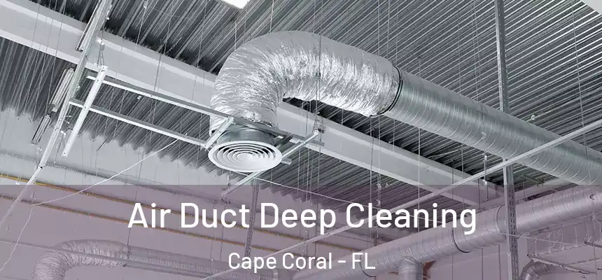 Air Duct Deep Cleaning Cape Coral - FL