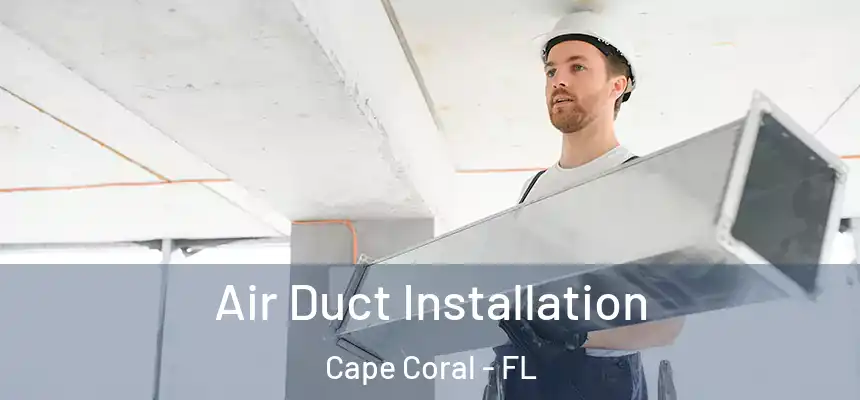 Air Duct Installation Cape Coral - FL