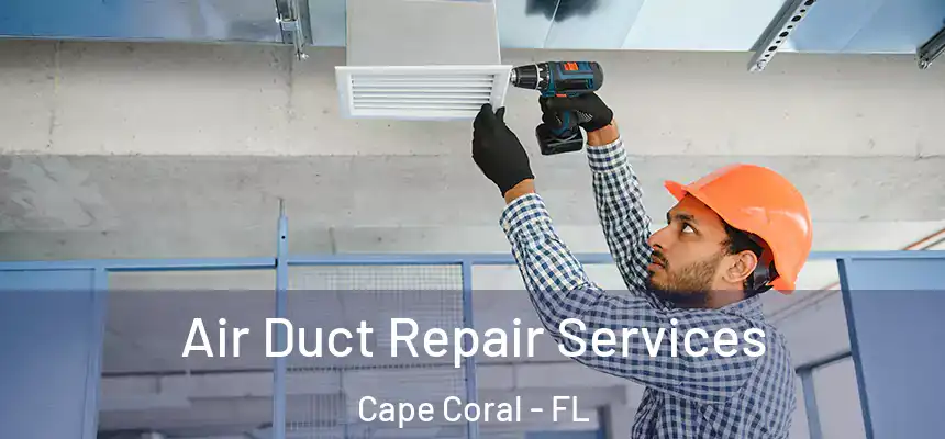 Air Duct Repair Services Cape Coral - FL