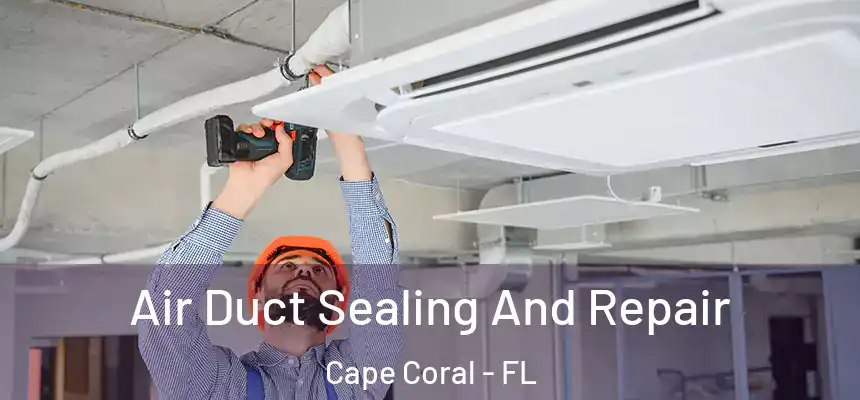 Air Duct Sealing And Repair Cape Coral - FL