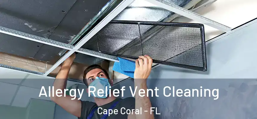 Allergy Relief Vent Cleaning Cape Coral - FL