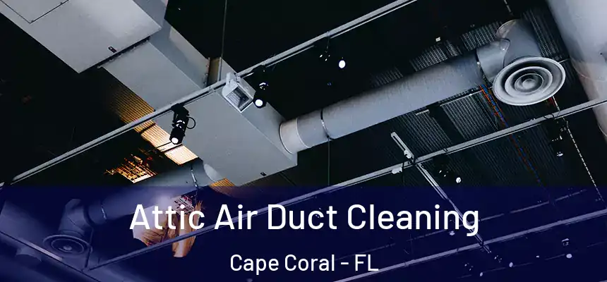 Attic Air Duct Cleaning Cape Coral - FL