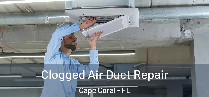 Clogged Air Duct Repair Cape Coral - FL