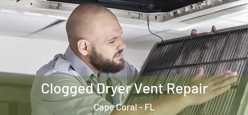 Clogged Dryer Vent Repair Cape Coral - FL