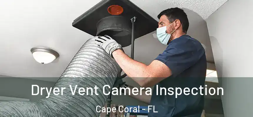 Dryer Vent Camera Inspection Cape Coral - FL