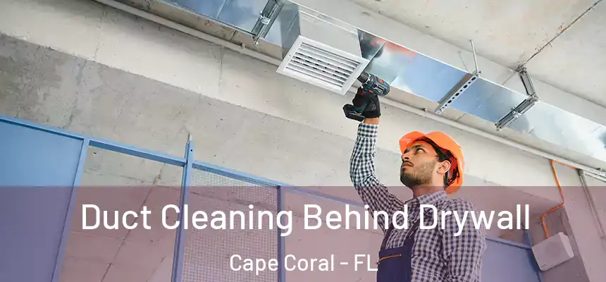 Duct Cleaning Behind Drywall Cape Coral - FL