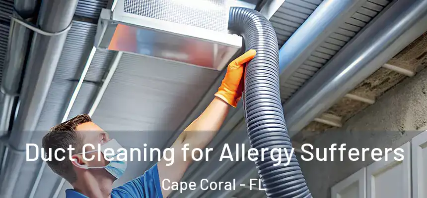 Duct Cleaning for Allergy Sufferers Cape Coral - FL