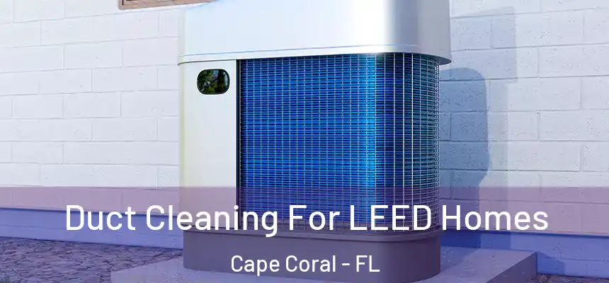 Duct Cleaning For LEED Homes Cape Coral - FL