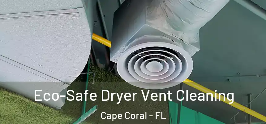 Eco-Safe Dryer Vent Cleaning Cape Coral - FL