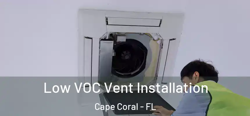 Low VOC Vent Installation Cape Coral - FL