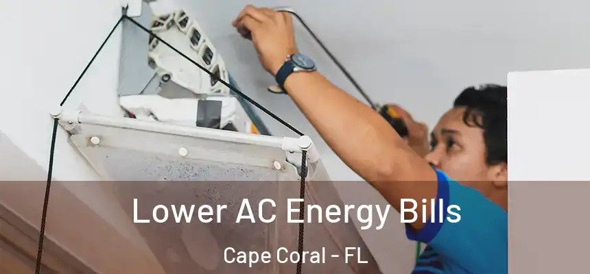  Lower AC Energy Bills Cape Coral - FL