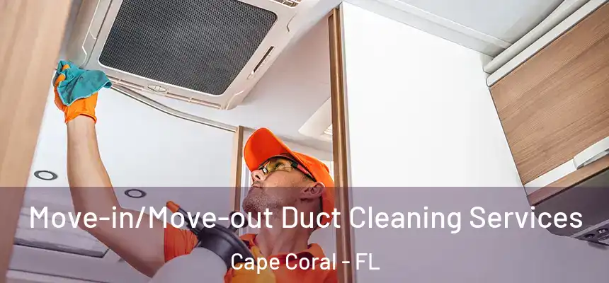 Move-in/Move-out Duct Cleaning Services Cape Coral - FL
