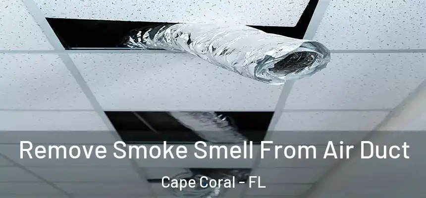 Remove Smoke Smell From Air Duct Cape Coral - FL