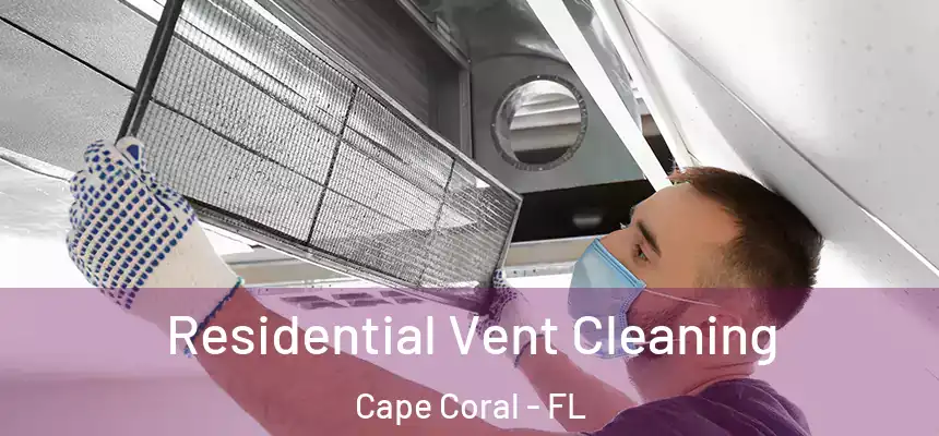 Residential Vent Cleaning Cape Coral - FL