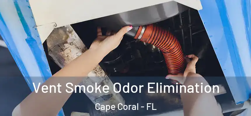 Vent Smoke Odor Elimination Cape Coral - FL