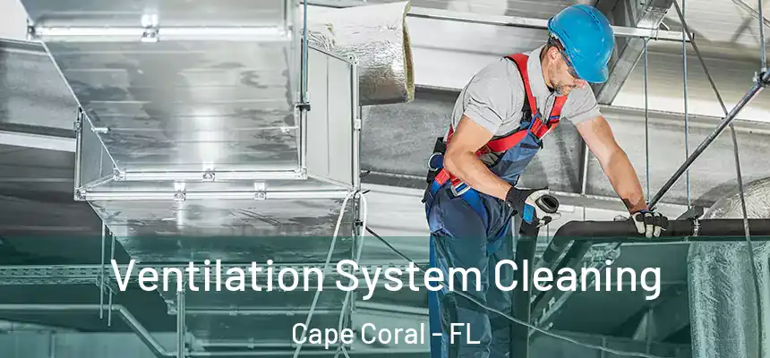 Ventilation System Cleaning Cape Coral - FL